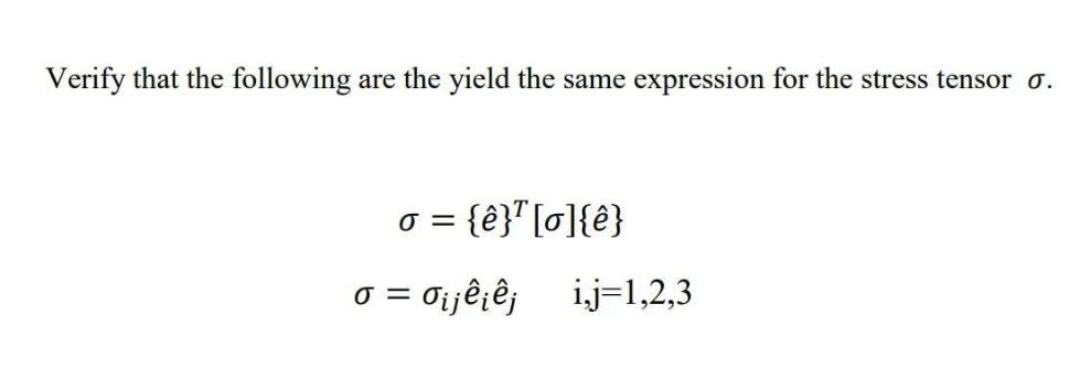 Verify that the following are the yield the same expression for the stress tensor o.
o = {ê}"[0]{ê}
o = 0ijê¿êj ij=1,2,3
