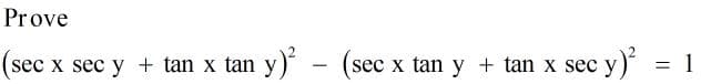 Prove
(sec x sec y + tan x tan y) - (sec x tan y + tan x sec y)
1
