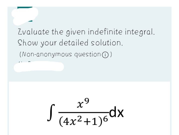 Zvaluate the given indefinite integral.
Show your detailed solution.
(Non-anonymous questionO)
x9
xp3
(4.x²+1)6dx
