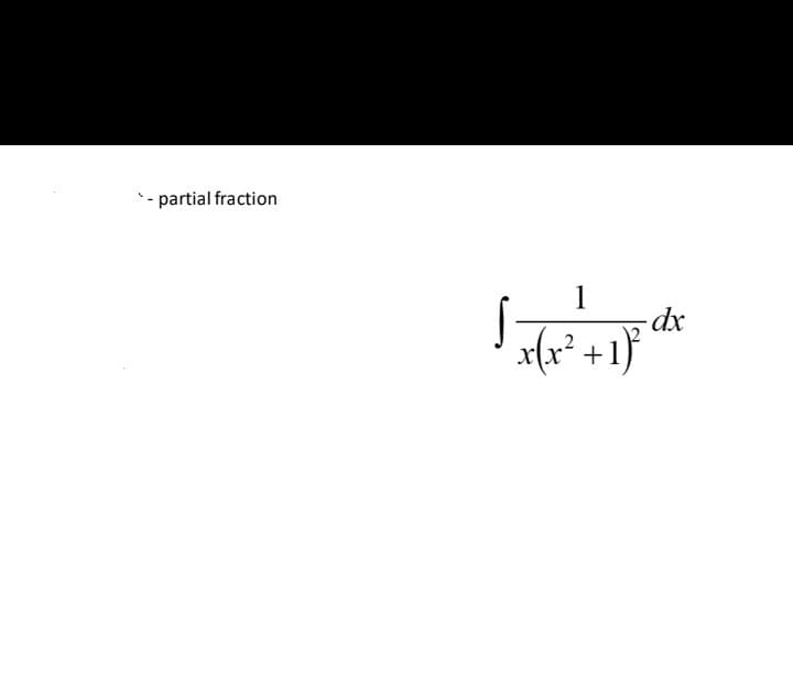 - partial fraction
1
x(x² +1}
