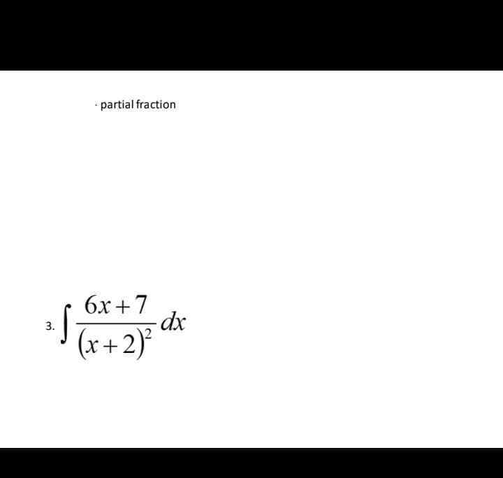 · partial fraction
6x+7
-dx
3.
(x+2)*
