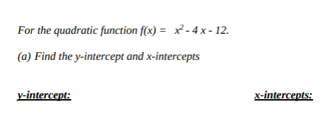For the quadratic function f(x) = x²-4x-12.
(a) Find the y-intercept and x-intercepts
y-intercept:
x-intercepts:
