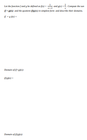 Let the function f and g be defined as fo) = and g). Compute the sun
a+ s) and the quotient (Fg) in simplese form and describe their domains.
Domain of (fg
Domain of (a:
