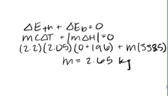 AE th+ OEb=0
MCAT + (mOH1-0
(2.2)(2.05) (0 196)
m= 2.665 kq
) + m(3385)
