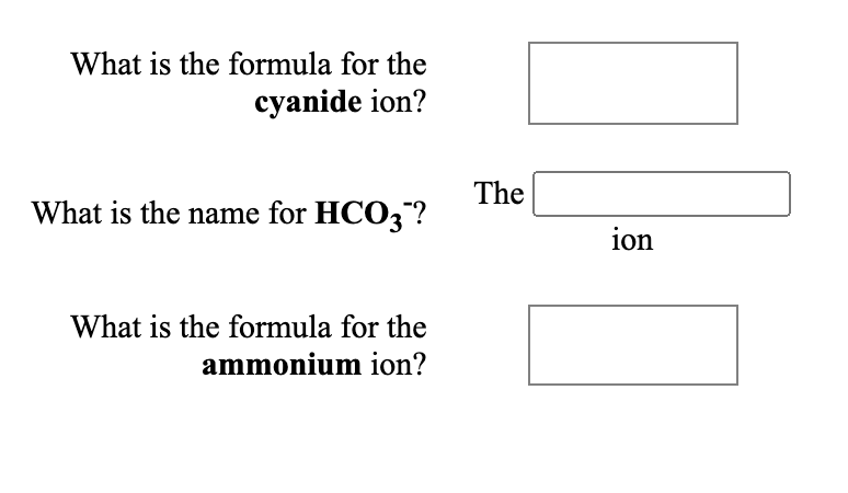 What is the formula for the
cyanide ion?
The
What is the name for HCO3?
ion
What is the formula for the
ammonium ion?
