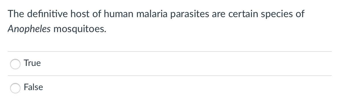 The definitive host of human malaria parasites are certain species of
Anopheles mosquitoes.
True
False