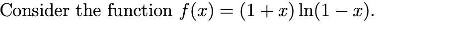 Consider the function f(x) = (1+x) In(1 – x).
