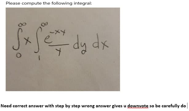 Please compute the following integral:
-dy dx
Need correct answer with step by step wrong answer gives u downvote so be carefully do
