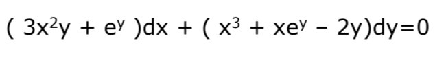 ( 3x²y + eY )dx + ( x³ + xe' – 2y)dy=0
