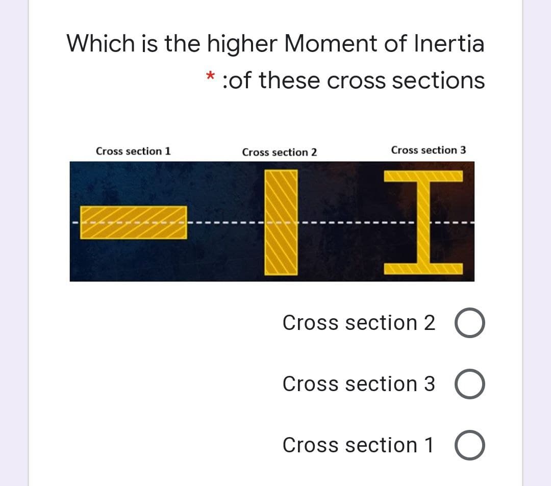 Which is the higher Moment of Inertia
* :of these cross sections
Cross section 1
Cross section 2
Cross section 3
Cross section 2 O
Cross section 3 O
Cross section 1 O
