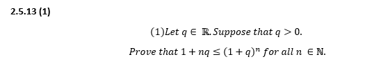 2.5.13 (1)
(1)Let q € R. Suppose that q > 0.
Prove that 1+ ną < (1+q)" for all n E N.
