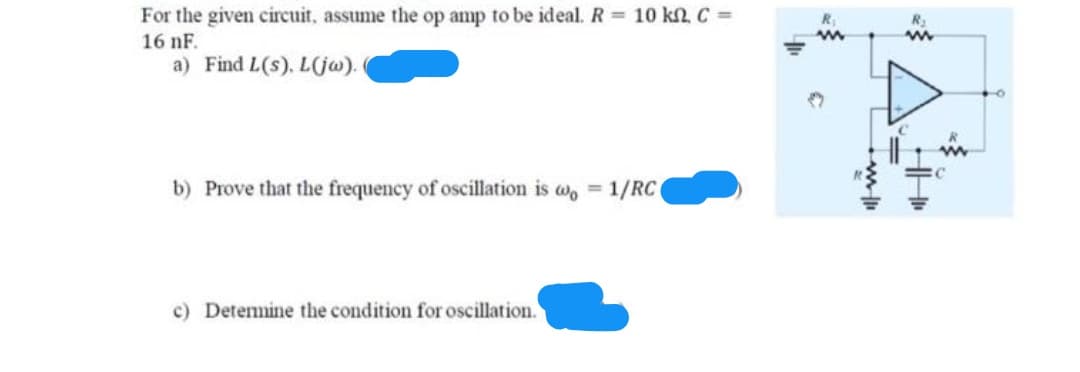 For the given circuit, assume the op amp to be ideal. R = 10 kN, C =
16 nF.
a) Find L(s). L(jw).
b) Prove that the frequency of oscillation is wo = 1/RC(
c) Detemine the condition for oscillation.
