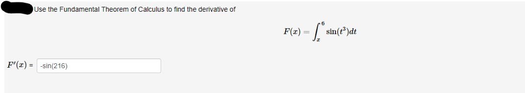 Use the Fundamental Theorem of Calculus to find the derivative of
F(z)
sin(t®)dt
=
F'(r) = -sin(216)
