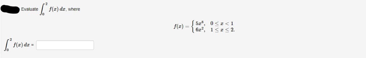 Evaluate
f(x) dx, where
( 5x8, 0<x < 1
3 6z2, 1<a< 2.
f(r)
f(x) dr =
