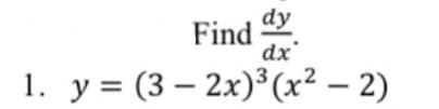 Find
dy
dx'
1. y = (3-2x)³ (x² − 2)