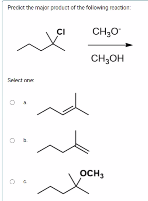 Predict the major product of the following reaction:
CI
CH3O"
CH3OH
Select one:
a.
O b.
OCH3
с.
