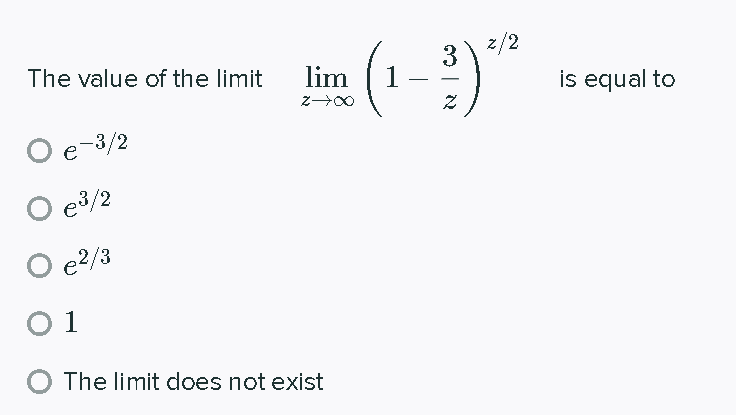 3 \ 2/2
1
The value of the limit
lim
is equal to
-
e-3/2
D e3/2
O e?/3
O 1
The limit does not exist
