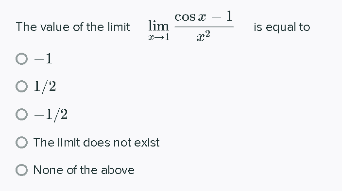cos x – 1
lim
-
The value of the limit
is equal to
x2
O-1
O 1/2
о-1/2
The limit does not exist
O None of the above
