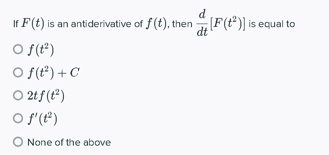 d
If F (t) is an antiderivative of f (t), then
F(t)] is equal to
dt
O f(t')
O f(t)+C
O 2t f (t)
O f'(E')
O None of the above
