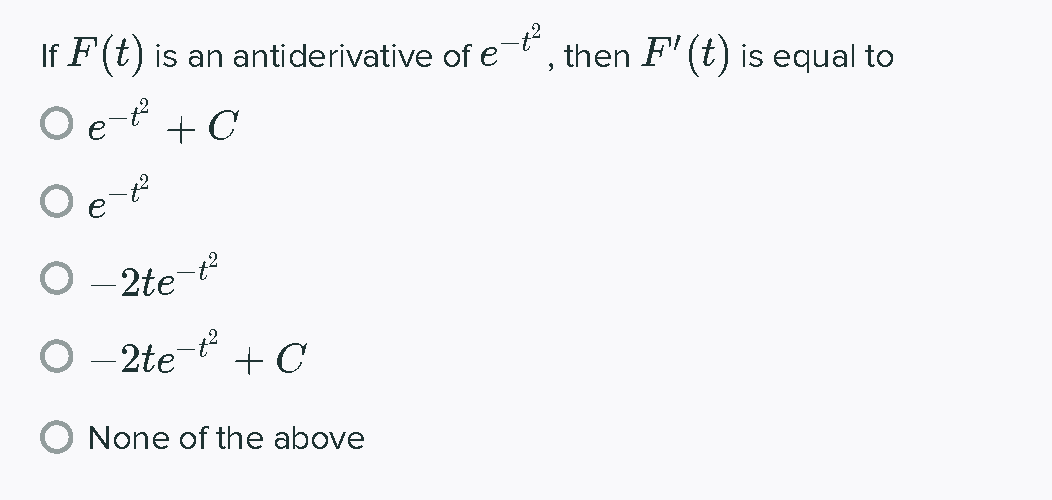 If F(t) is an antiderivative of e
, then F' (t) is equal to
e
+ C
2te
О- 2te
+ C
None of the above
