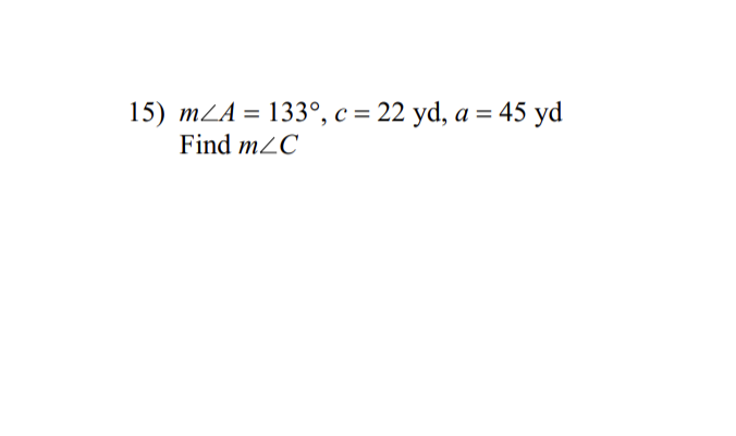 15) mLA = 133°, c = 22 yd, a = 45 yd
Find m2C
