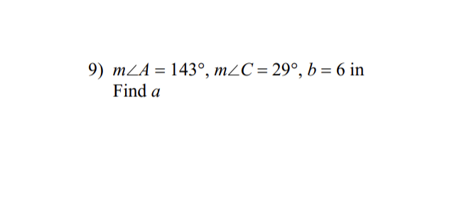 9) mLA = 143°, m2C = 29°, b = 6 in
Find a
