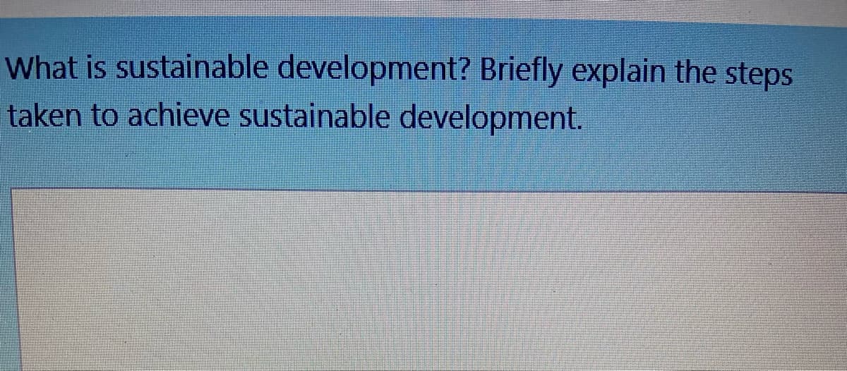 What is sustainable development? Briefly explain the steps
taken to achieve sustainable development.
