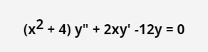 (x2 + 4) y" + 2xy' -12y = 0
