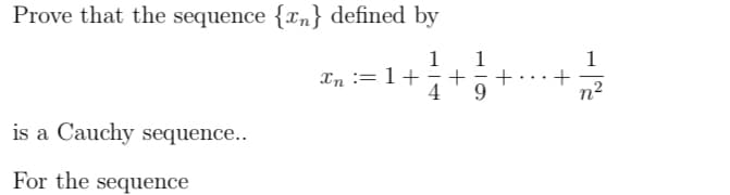 Prove that the sequence {n} defined by
is a Cauchy sequence..
For the sequence
Xn = 1+ + +
9
+
1
n²