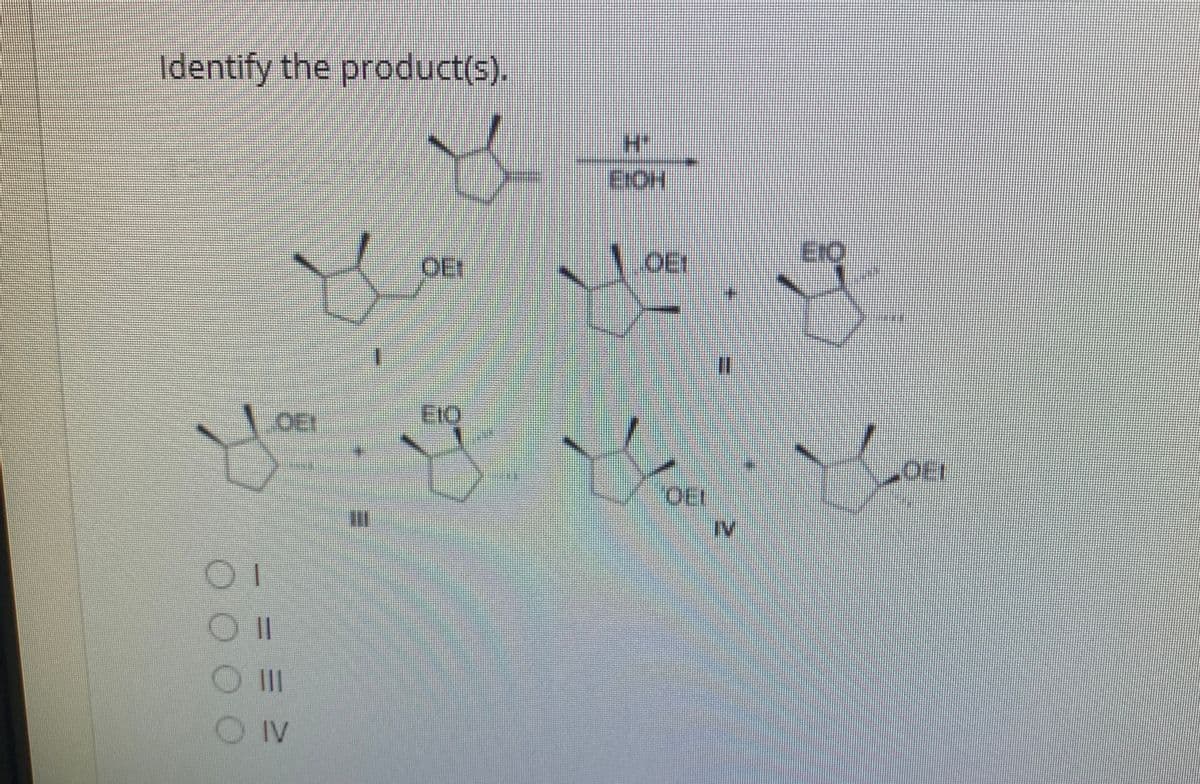 Identify the product(s).
H'
OET
OET
OLI
IV
OIl
IV
