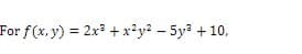 For f(x, y) = 2x3 + x?y? - 5y? + 10,
