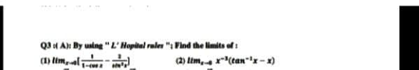 Q3 (A): By using "L' Hopital rales "; Find the limits of:
(1) timol
(2) lm,
1-c0
(tan¹x-x)