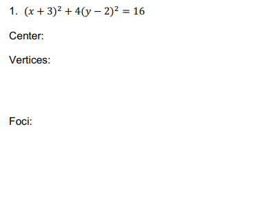 1. (x + 3)2 + 4(y – 2)? = 16
Center:
Vertices:
Foci:
