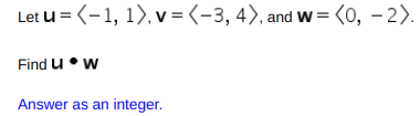 Let u = (-1, 1), v = (-3, 4), and w=(0, – 2).
Find u•w
Answer as an integer.
