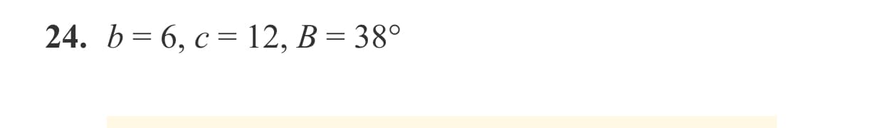 24. b= 6, c= 12, B = 38°

