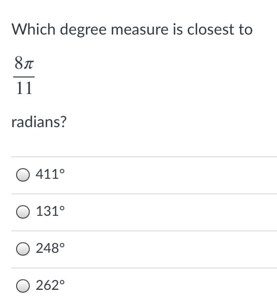 Which degree measure is closest to
87
11
radians?
411°
131°
248°
O 262°
