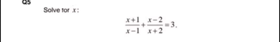 Solve tor x:
x+1¸ x-2
=3.
%3D
x-1 x+2
