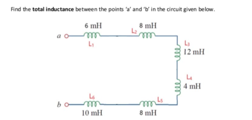 Find the total inductance between the points 'a' and 'b' in the circuit given below.
6 mH
8 mH
a o-
La
12 mH
L1
L4
4 mH
L6
ell
10 mH
bo
8 mH
