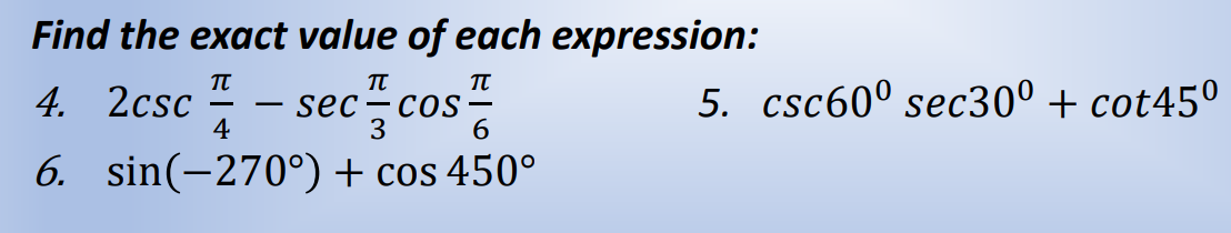 Find the exact value of each expression:
TU
4. 2csc-seccos
4
3
6
6. sin(-270°) + cos 450°
5. csc60° sec30⁰ + cot45⁰