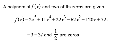 A polynomial f (x) and two of its zeros are given.
f(x) = 2x+11x* +22x' – 62x² – 120x+72;
1
-3-3i and
are zeros
2
