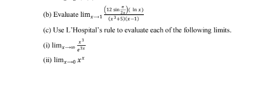 (b) Evaluate lim,→1
(12 sin )( In x)
(x³+5)(x–1)
(c) Use L'Hospital's rule to evaluate each of the following limits.
(i) lim,-
X003x
(ii) limx0 x*
