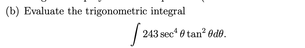 (b) Evaluate the trigonometric integral
243 sec* 0 tan² Od0.
