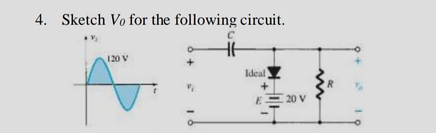 4. Sketch Vo for the following circuit.
120 V
Ideal
R
E
E 20 V
