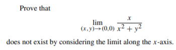 Prove that
lim
(x,y)(0,0) x² + y²
does not exist by considering the limit along the x-axis.
