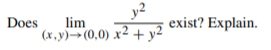 Does
lim
(x,y)→(0,0) x² + y²
y2
exist? Explain.
