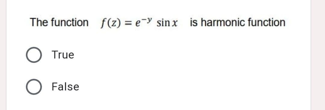 The function f(z) = e-y sin x is harmonic function
True
False

