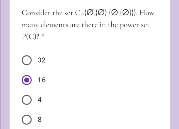 Consider the set C={Ø,{Ø},{Ø,{Ø}}}. How
many elements are there in the power set
P(C)? *
O 32
16
O 4
O 8
