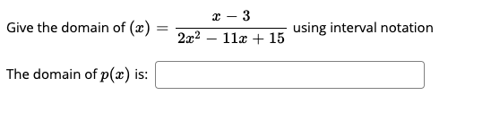 x – 3
Give the domain of (æ)
using interval notation
2x2 – 11x + 15
|
The domain of p(x) is:
