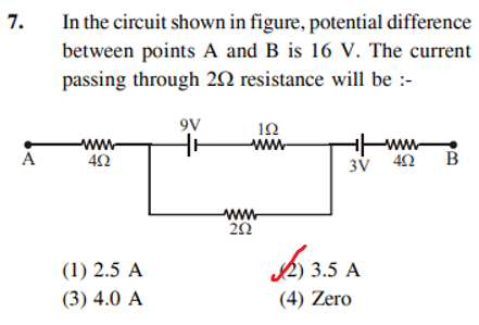 7.
In the circuit shown in figure, potential difference
between points A and B is 16 V. The current
passing through 2N resistance will be :-
9V
12
ww
-ww.
-ww
B
3v 42
ww.
20
A 3.5 A
(1) 2.5 A
(3) 4.0 A
(4) Zero
