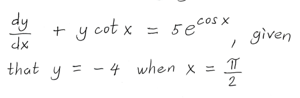 dy
+ y
COS X
y cot x
= 5e
given
that y
- 4 when x =
2
